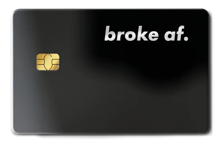 broke af.